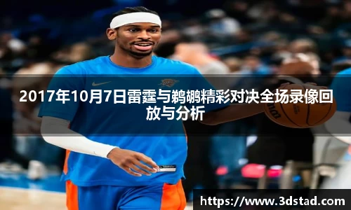 2017年10月7日雷霆与鹈鹕精彩对决全场录像回放与分析